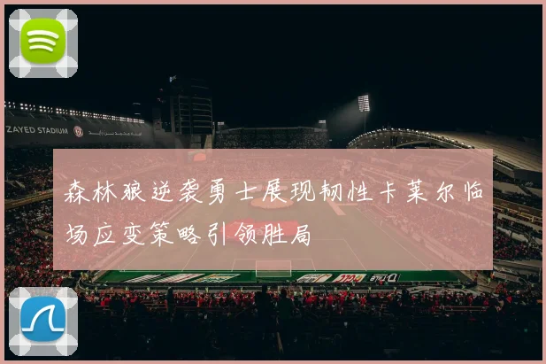 森林狼逆袭勇士展现韧性卡莱尔临场应变策略引领胜局