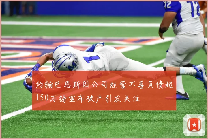 约翰巴恩斯因公司经营不善负债超150万镑宣布破产引发关注