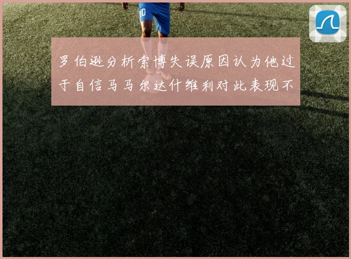 罗伯逊分析索博失误原因认为他过于自信马马尔达什维利对此表现不满